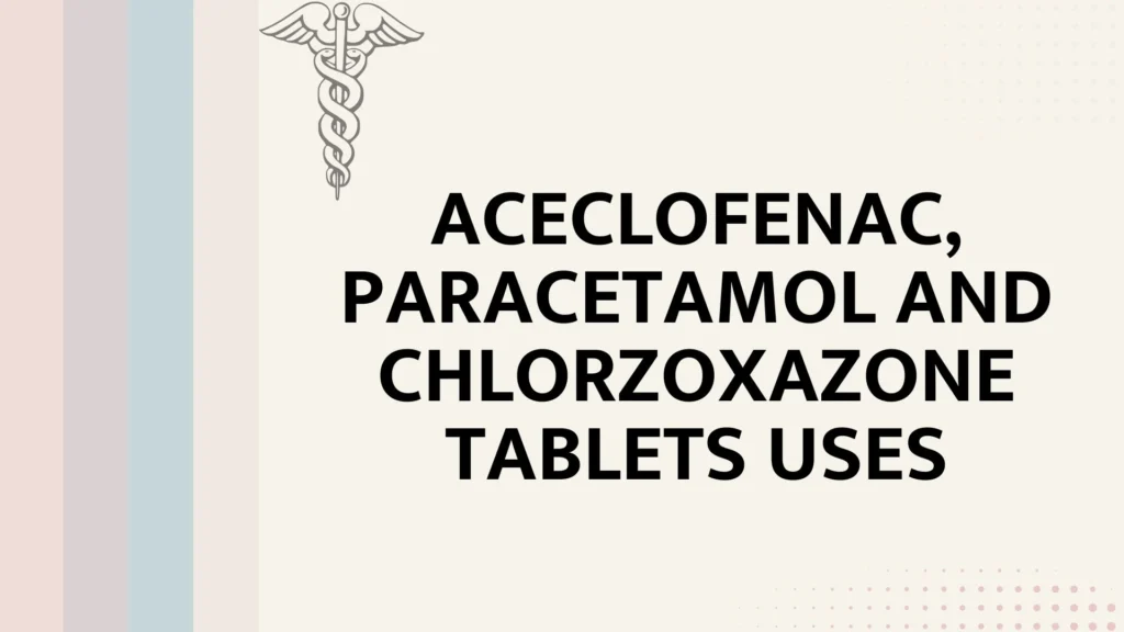 Aceclofenac Paracetamol and Chlorzoxazone Tablets Uses